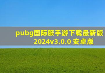 pubg国际服手游下载最新版2024v3.0.0 安卓版